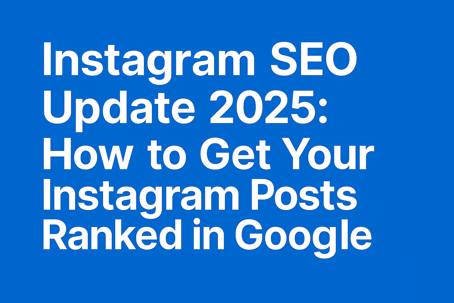 Typed in white text against blue: Instagram SEO Update 2025: How to Get Your Instagram Posts Ranked in Google Search
