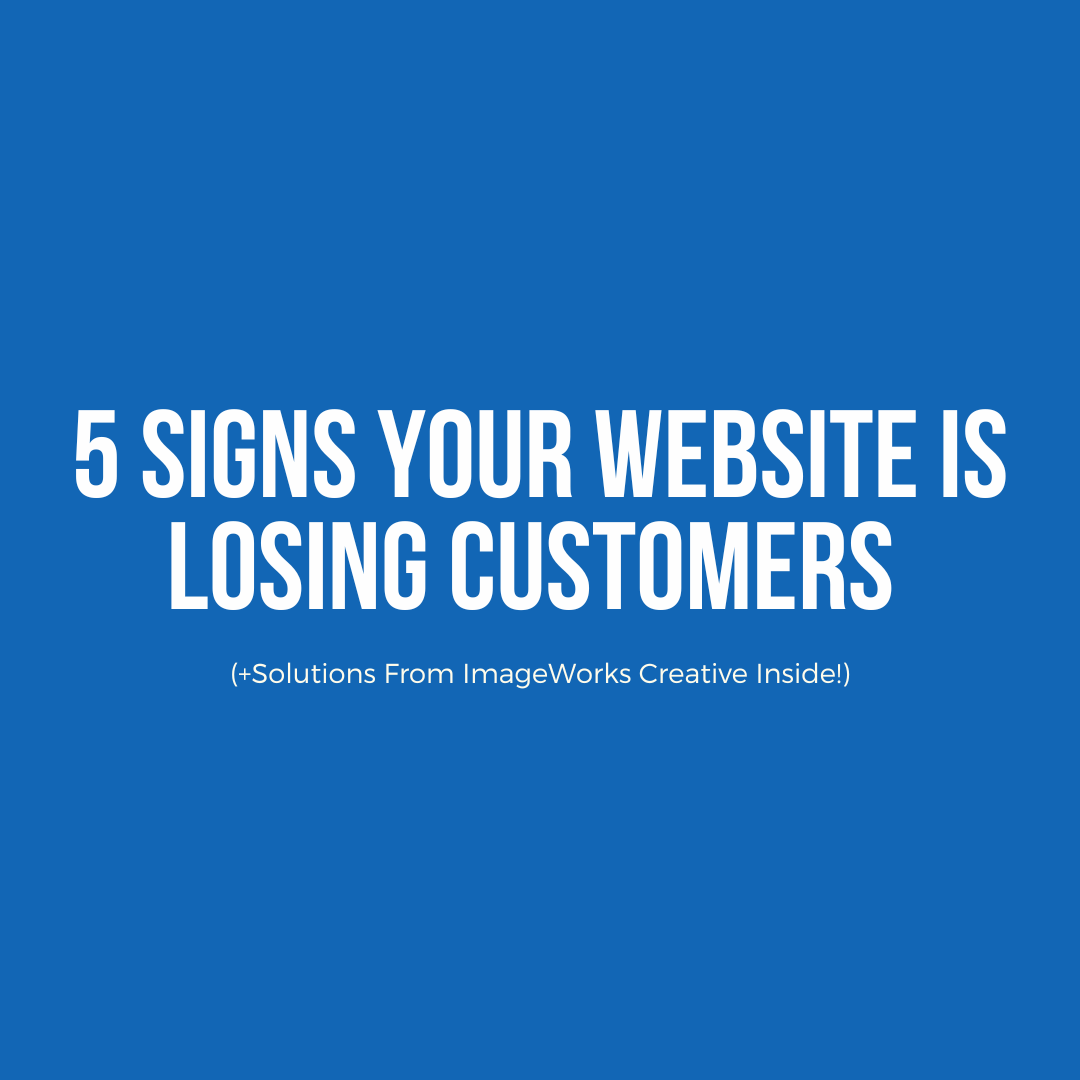 Blue background graphic with bold white text that reads: “5 Signs Your Website Is Losing Customers” and smaller text underneath that says “(+Solutions From ImageWorks Creative Inside!).