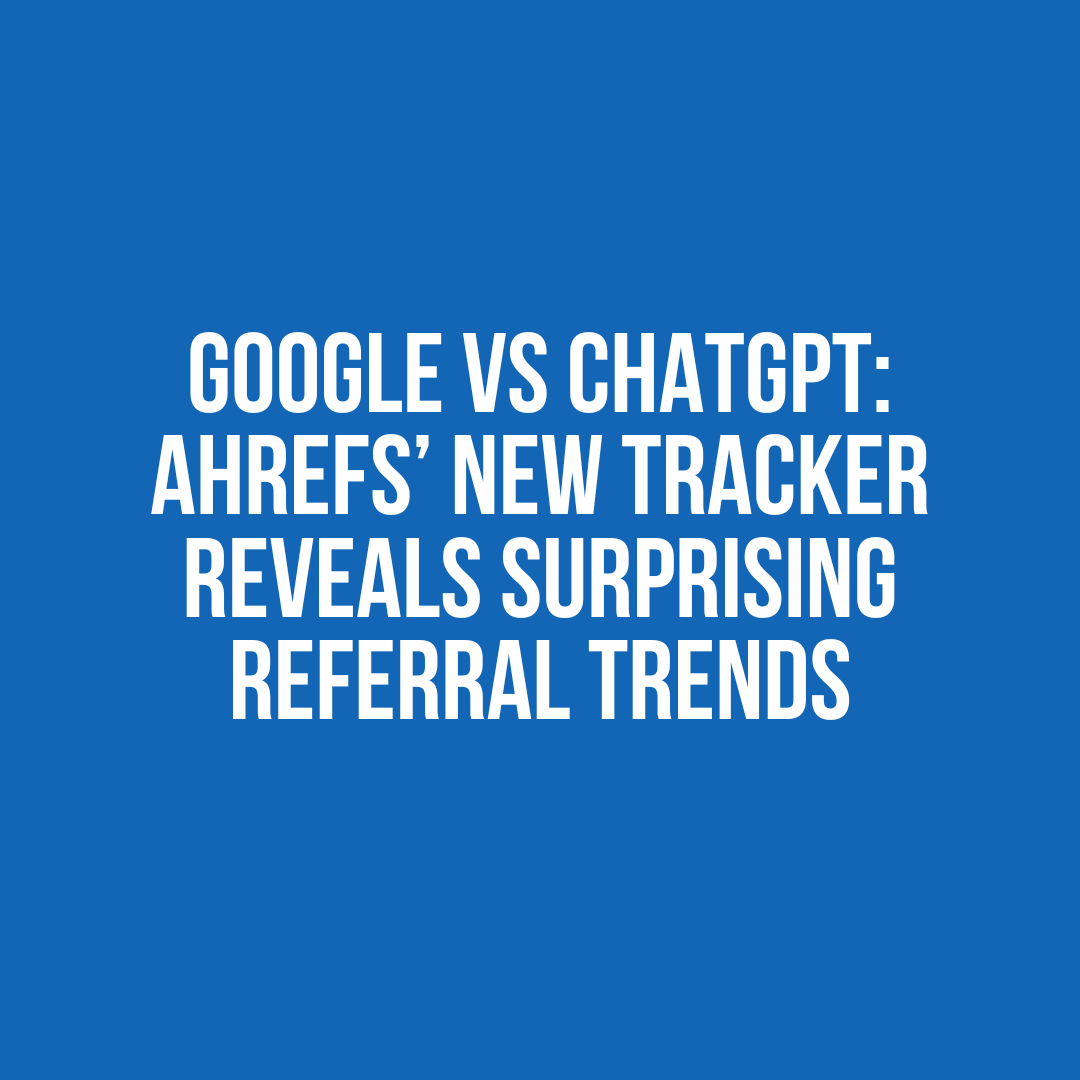 Blue background and white text that reads: Google vs ChatGPT Ahrefs’ New Tracker Reveals Surprising Referral Trends
