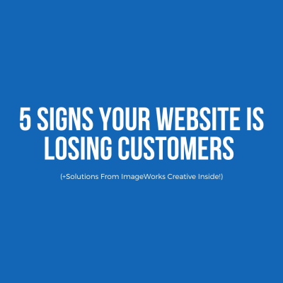 Blue background graphic with bold white text that reads: “5 Signs Your Website Is Losing Customers” and smaller text underneath that says “(+Solutions From ImageWorks Creative Inside!).