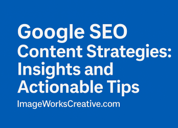 Google Content SEO Proven Strategies From ImageWorks Creative